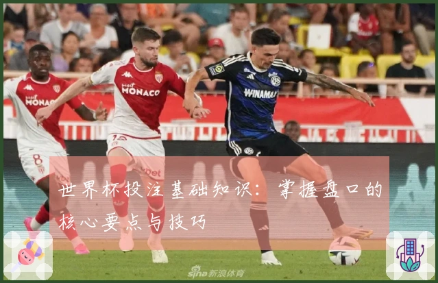 世界杯投注基础知识：掌握盘口的核心要点与技巧