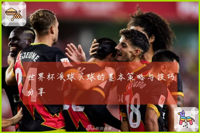 世界杯滚球买球的基本策略与技巧分享