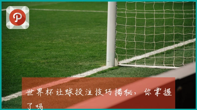 世界杯让球投注技巧揭秘，你掌握了吗